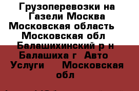 Грузоперевозки на Газели.Москва,Московская область. - Московская обл., Балашихинский р-н, Балашиха г. Авто » Услуги   . Московская обл.